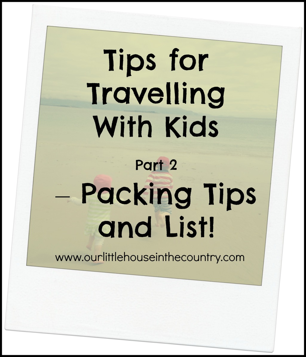 Tips for Travelling With Kids Part 2 – Packing Tips and List!