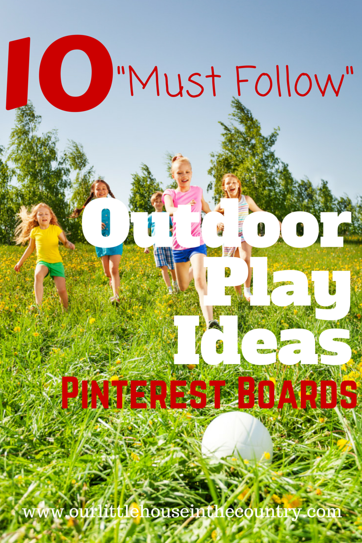 10 Must Follow Outdoor Play Ideas Pinterest Boards - Our Little House in the Country